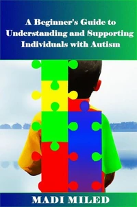 A Beginner's Guide  to Understanding and Supporting Individuals with Autism