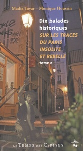 Madia Tovar et Monique Houssin - Dix balades historiques sur les traces du Paris insolite et rebelle - Tome 2.