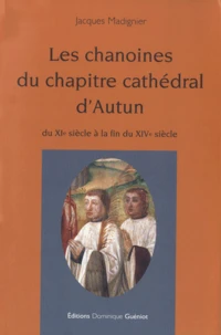 Les chanoines du chapitre cathédral d'Autun du XIe siècle à la fin du XIVe siècle
