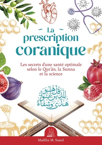 Madiha M. Saaed - La prescription coranique - Les secrets d'une santé optimale selon le Qur'ân, la Sunna et la science.