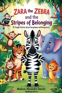 Zara the Zebra and the Stripes of Belonging: 10 Jungle Stories About Acceptance and Uniqueness