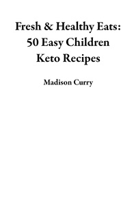  Madison Curry - Fresh &amp; Healthy Eats: 50 Easy Children Keto Recipes.