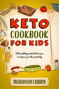  Madison Curry - Keto Cookbook for Kids: 50 Healthy and Delicious Recipes for the Family.