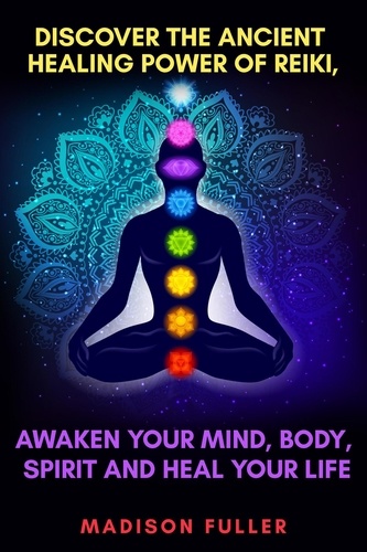  Madison Fuller - Discover The Ancient Healing Power of Reiki, Awaken Your Mind, Body, Spirit and Heal Your Life.