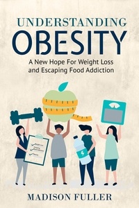  Madison Fuller - Understanding Obesity: A New Hope For Weight Loss and Escaping Food Addiction.
