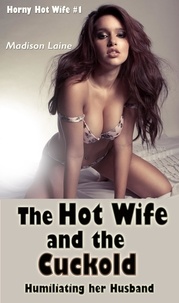 Madison Laine - The Hot Wife and the Cuckold: Humiliating her Husband - Horny Hot Wife, #1.