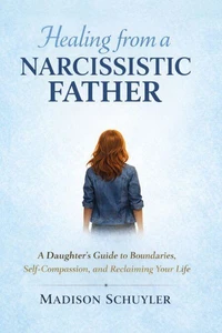 Healing from a Narcissistic Father: A Daughter’s Guide to Boundaries, Self‑Compassion, and Reclaiming Your Life