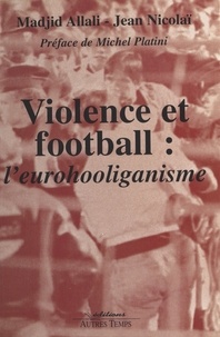 Madjid Allali et Jean Nicolaï - Violence et football - L'eurohooliganisme.