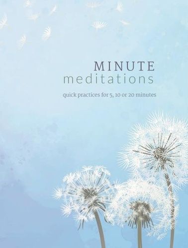 Minute Meditations. Quick Practices for 5, 10 or 20 Minutes