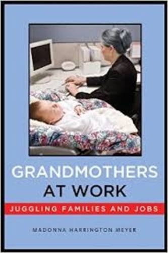 Madonna Harrington Meyer - Grandmothers at Work - Juggling Families and Jobs.