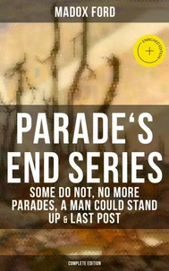 Parade's End Series: Some Do Not, No More Parades, A Man Could Stand Up &amp; Last Post