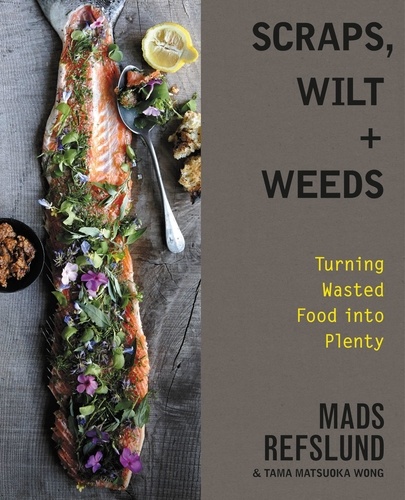 Scraps, Wilt &amp; Weeds. Turning Wasted Food into Plenty