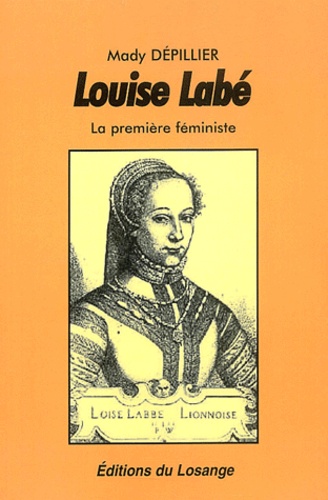 Mady Depillier - Louise Labe. La Premiere Feministe.