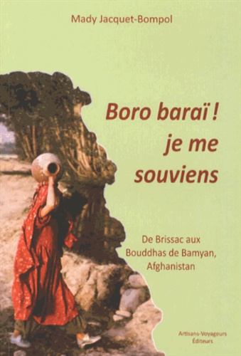 Mady Jacquet-Bompol - Boro baraï ! Je me souviens - De Brissac aux bouddhas de Bamyan.