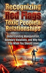 Recognizing Red Flags: Toxic People &amp; Relationships