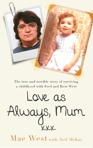 Mae West - Love as Always, Mum xxx - The true and terrible story of surviving a childhood with Fred and Rose West.