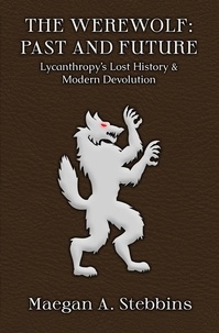  Maegan A. Stebbins - The Werewolf: Past and Future - Lycanthropy's Lost History and Modern Devolution.