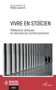 Maël Goarzin - Vivre en stoïcien - Réflexions antiques et résonances contemporaines.