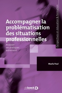 Maela Paul - Accompagner la problématisation des situations professionnelles - Analyser ses pratiques autrement.