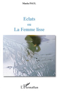 Maela Paul - Eclats ou La Femme lisse.