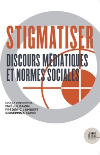 Maëlle Bazin et Frédéric Lambert - Stigmatiser - Discours médiatiques et normes sociales.