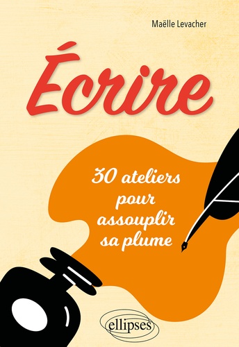 Ecrire. 30 ateliers pour assouplir sa plume