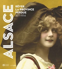 Maëva Abillard et Marie Pottecher - Alsace - Rêver la province perdue 1871-1914.