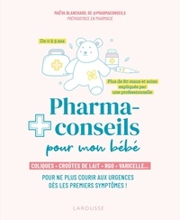 Maëva Blanchard - Pharmaconseils pour mon bébé - Coliques, croûtes de lait, RGO, varicelle... Pour ne plus courir aux urgences dès les premiers symptômes !.