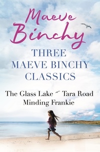 Maeve Binchy - Three Maeve Binchy Classics - The Glass Lake, Tara Road and Minding Frankie.