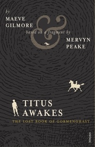 Maeve Gilmore et Mervyn Peake - Titus Awakes - The Lost Book of Gormenghast.