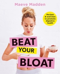 Maeve Madden - Beat your Bloat - Recipes &amp; exercises to promote digestive health.