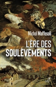  MAFFESOLI MICHEL et  STROHL HELENE - L'ERE DES SOULEVEMENTS.
