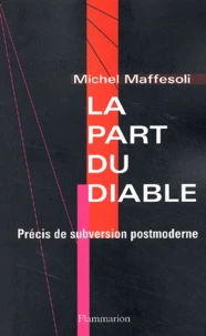 La Part Du Diable. Precis De Subversion Postmoderne