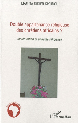 Double appartenance religieuse des chretiens africains ?. Inculturation et pluralité religieuse