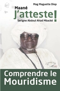 Mag Maguette Diop - Comprendre le mouridisme - Maané J'atteste ! Serigne Abdoul Ahad Mbacké.