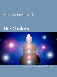 Mag. Manuela Molk - Die Chakren - Energiezentren unseres Körpers.