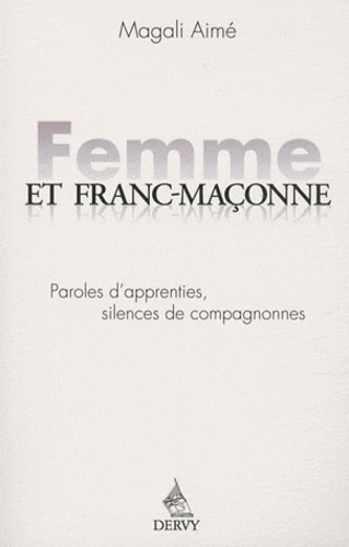 Magali Aimé - Femme et franc maçonne - Paroles d'apprenties, silences de compagnonnes.