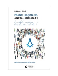 Magali Aimé et Philippe Benhamou - Franc-maçon.ne, animal sociable ? - La méthode maçonnique, l'art du vivre ensemble.