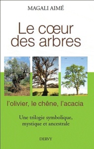 Magali Aimé - Le coeur des arbres - L'olivier, le chêne, l'acacia, une trilogie symbolique, mythique et ancestrale.