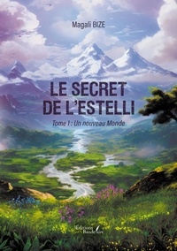 Magali Bize - Le secret de l'Estelli - Tome 1, Un nouveau Monde.