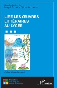Magali Brunel et Sébastien Hébert - Lire les oeuvres littéraires au lycée.