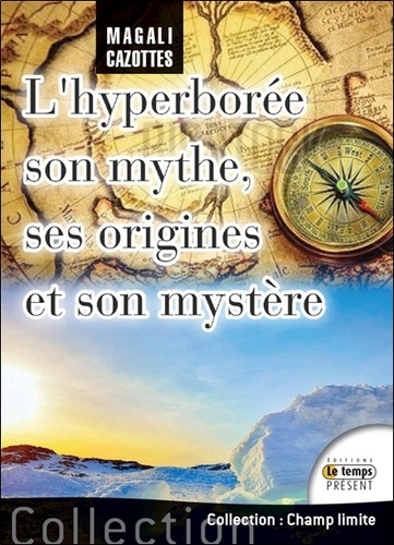 Magali Cazottes - L'Hyperborée - Son mythe, ses origines et son mystère... enfin révélé !.