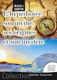 Magali Cazottes - L'hyperborée - Son mythe, ses origines et son mystère... enfin révélé !.
