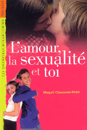 Magali Clausener-Petit - L'amour, la sexualité et toi.