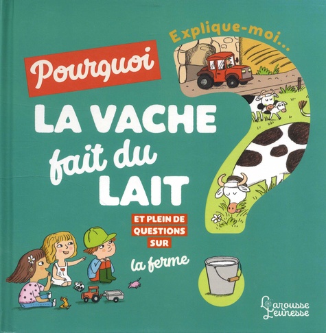 Magali Clavelet et Joséphine Sauvage - Explique-moi... Pourquoi la vache fait du lait ? - Et plein de questions sur la ferme.