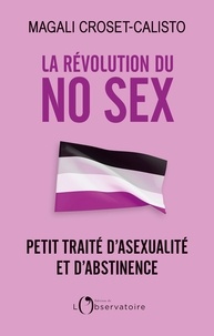 Magali Croset-Calisto - La révolution du No Sex - Petit traité d'asexualité et d'abstinence.