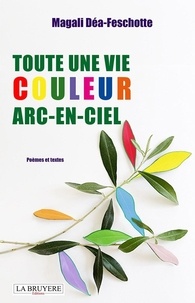 Magali Déa-Feschotte - Toute une vie couleur arc-en-ciel.