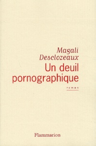 Magali Desclozeaux - Un Deuil Pornographique.