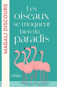 Magali Discours - Les oiseaux se moquent bien du paradis.