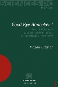 Magali Gravier - Good Bye Honecker ! - Identité et loyauté dans les administrations est-allemandes (1990-1999).